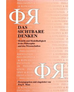 Das Sichtbare Denken • Modelle und Modellhaftigkeit in der Philosophie und den Wissenschaften