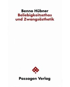 Benno Hübner • Beliebigkeitsethos und Zwangsästhetik