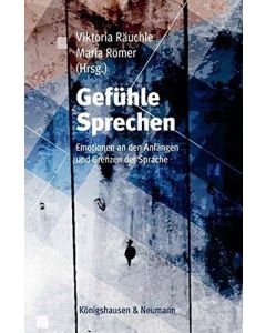 Gefühle. Sprechen • Emotionen an den Anfängen und Grenzen der Sprache