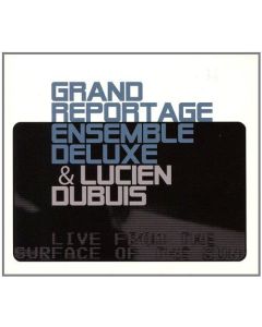 Grand Reportage Ensemble Deluxe & Lucien Dubuis • Live from the Surface of the Sun CD