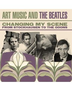 Art Music And The Beatles: Changing My Scene From Stockhausen To The Goons CD