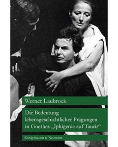 Werner Laubrock • Die Bedeutung lebensgeschichtlicher Prägungen in Goethes „Iphigenie auf Tauris“