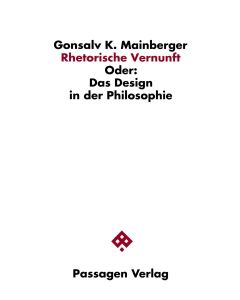 Gonsalv K. Mainberger • Rhetorische Vernunft oder Das Design in der Philosophie