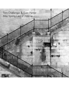 Tom Challenger & Evan Parker - May Spring Last A Lifetime CD