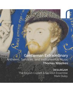 Thomas Weelkes (1575-1623) - Anthems, Services & Instrumentalmusik - "Gentleman Extraordinary" CD
