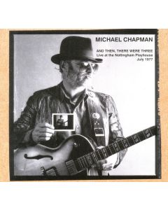Michael Chapman (1941-2021) - And Then There Were Three: Live CD