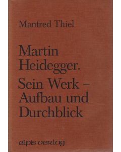 Manfred Thiel • Martin Heidegger. Sein Werk - Aufbau und Durchblick