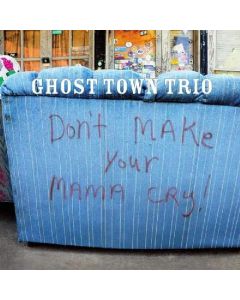 Ghost Town Trio • Don't make your Mama cry CD