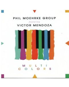 Phil Moehrke Group featuring Victor Mendoza • Multi Colors CD