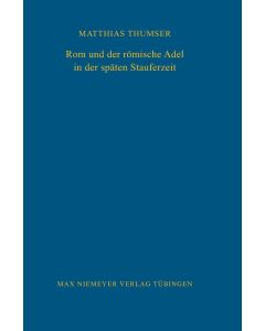 Matthias Thumser • Rom und der römische Adel in der späten Stauferzeit