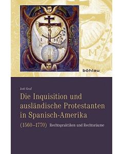 Joël Graf • Die Inquisition und ausländische Protestanten in Spanisch-Amerika (1560-1770)
