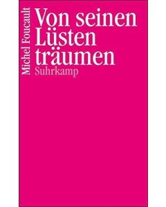 Michel Foucault • Von seinen Lüsten träumen
