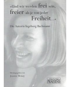 "Und wir werden frei sein, freier als je von jeder Freiheit..." • Die Autorin Ingeborg Bachmann