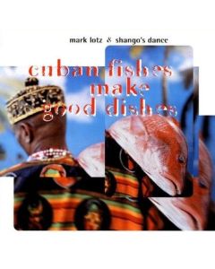 Mark Lotz • Cuban Fishes make good Dishes CD