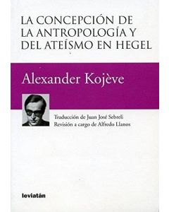 Alexander Kojève • La Concepción de la Antropologia y del Ateismo en Hegel