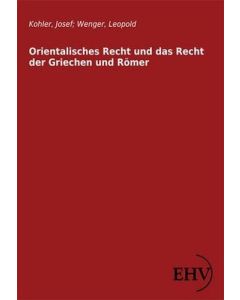 Josef Kohler • Orientalisches Recht und das Recht der Griechen und Römer