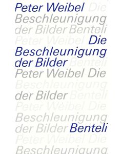 Peter Weibel • Die Beschleunigung der Bilder