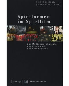 Spielformen im Spielfilm • Zur Medienmorphologie des Kinos nach der Postmoderne