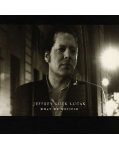Jeffrey Luck Lucas • What we whisper CD