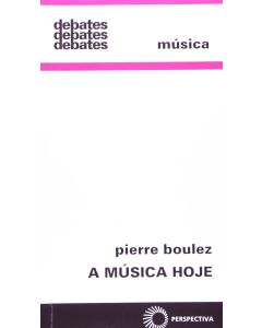 Pierre Boulez • A Música Hoje