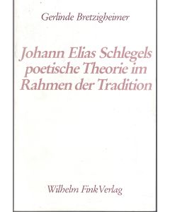 Gerlinde Bretzigheimer • Johann Elias Schlegels poetische Theorie im Rahmen der Tradition