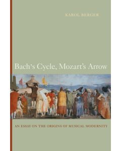 Karol Berger: Bach's Cycle, Mozart's Arrow