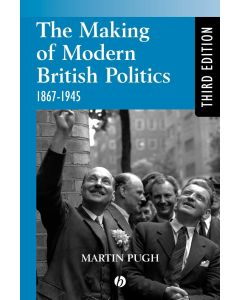 Martin Pugh: Making Modern British Politics 1867-1945 