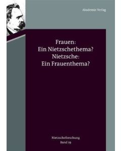 Frauen: Ein Nietzschethema? • Nietzsche: Ein Frauenthema?