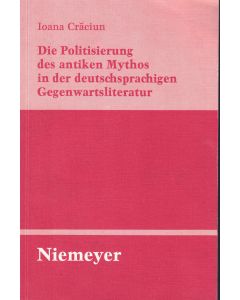Ioana Craciun-Fischer • Die Politisierung des antiken Mythos in der deutschsprachigen Gegenwartsliteratur