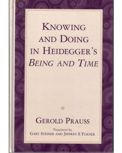 Gerold Prauss • Knowing & Doing in Heidegger's Being & Time