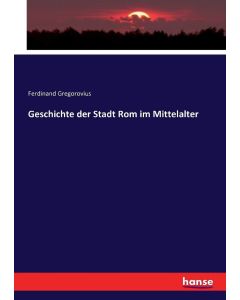 Ferdinand Gregorovius • Geschichte der Stadt Rom im Mittelalter