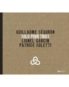 Guillaume Séguron | Lionel Garcin | Patrice Soletti • Solo pour trois CD
