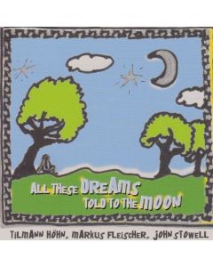 Höhn | Fleischer | Stowell • All these Dreams told to the Moon CD