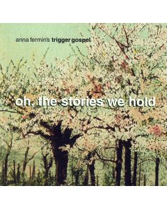 Anna Fermin's Trigger Gospel • Oh, the Stories we hold CD