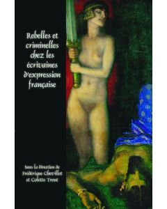 Rebelles et Criminelles chez les Écrivaines d'Expression francaise