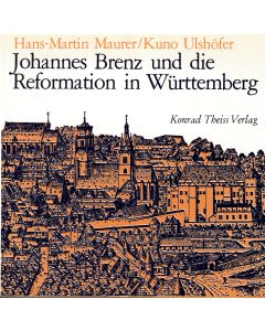 Hans-Martin Maurer / Kuno Ulshöfer • Johannes Brenz und die Reformation in Württemberg