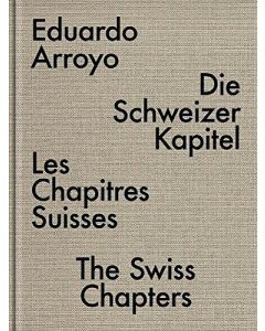 Eduardo Arroyo • Die Schweizer Kapitel | Les Chapitres Suisses | The Swiss Chapters