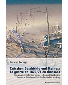 P. Cornejo • Zwischen Geschichte und Mythos: La guerre de 1870/71 en chansons