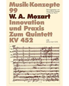 Musik-Konzepte 99 • W. A. Mozart. Innovation und Praxis. Zum Quintett KV 452