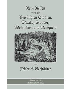 Friedrich Gerstäcker • Neue Reisen durch die Vereinigten Staaten, Mexiko, Ecuador, Westindien und Venezuela