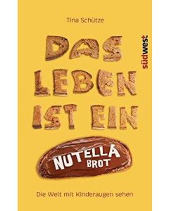 Tina Schütze • Das Leben ist ein Nutellabrot