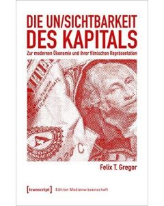 Felix T. Gregor • Die Un/Sichtbarkeit des Kapitals