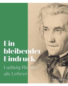 Ein bleibender Eindruck • Ludwig Richter als Lehrer
