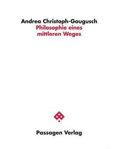 Andrea Christoph-Gaugusch • Philosophie eines mittleren Weges