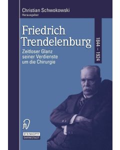 Friedrich Trendelenburg • Zeitloser Glanz seiner Verdienste um die Chirurgie