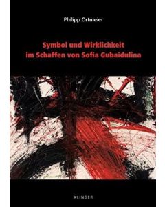 Philipp Ortmeier • Symbol und Wirklichkeit im Schaffen von Sofia Gubaidulina