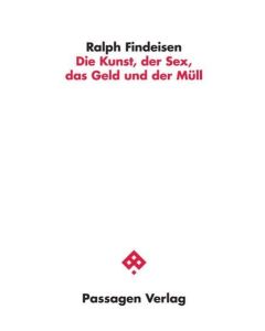 Ralph Findeisen • Die Kunst, der Sex, das Geld und der Müll