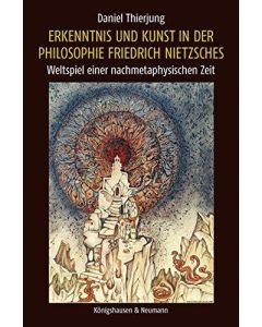 Daniel Thierjung • Erkenntnis und Kunst in der Philosophie Friedrich Nietzsches