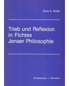 Alois K. Soller • Trieb und Reflexion in Fichtes Jenaer Philosophie