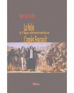 Jean-Luc Yacine • La folie à lâge démocratique ou L'après Foucault